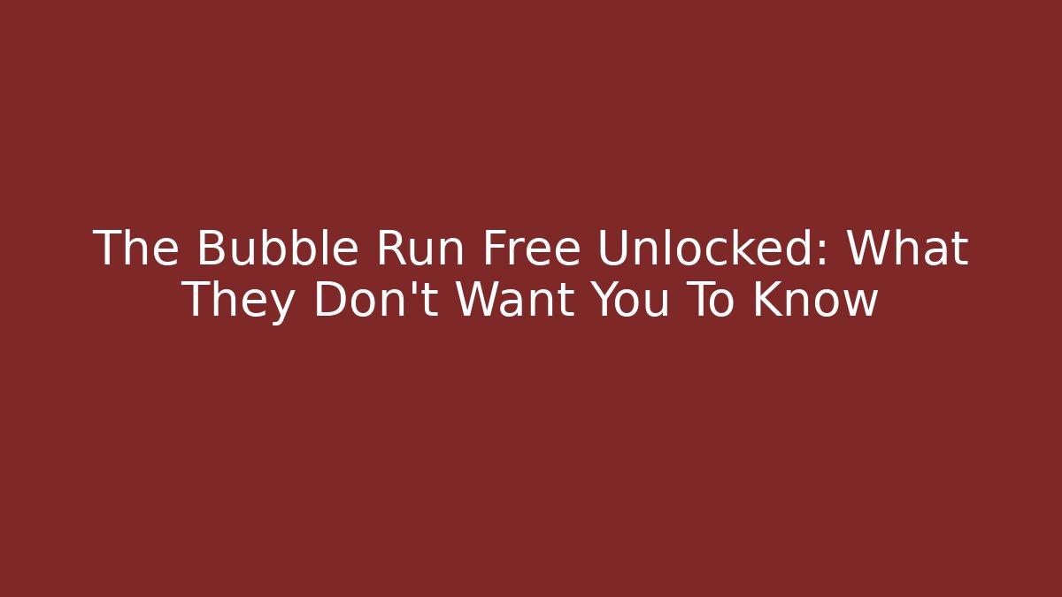 The Bubble Run Free Unlocked: What They Don't Want You To Know