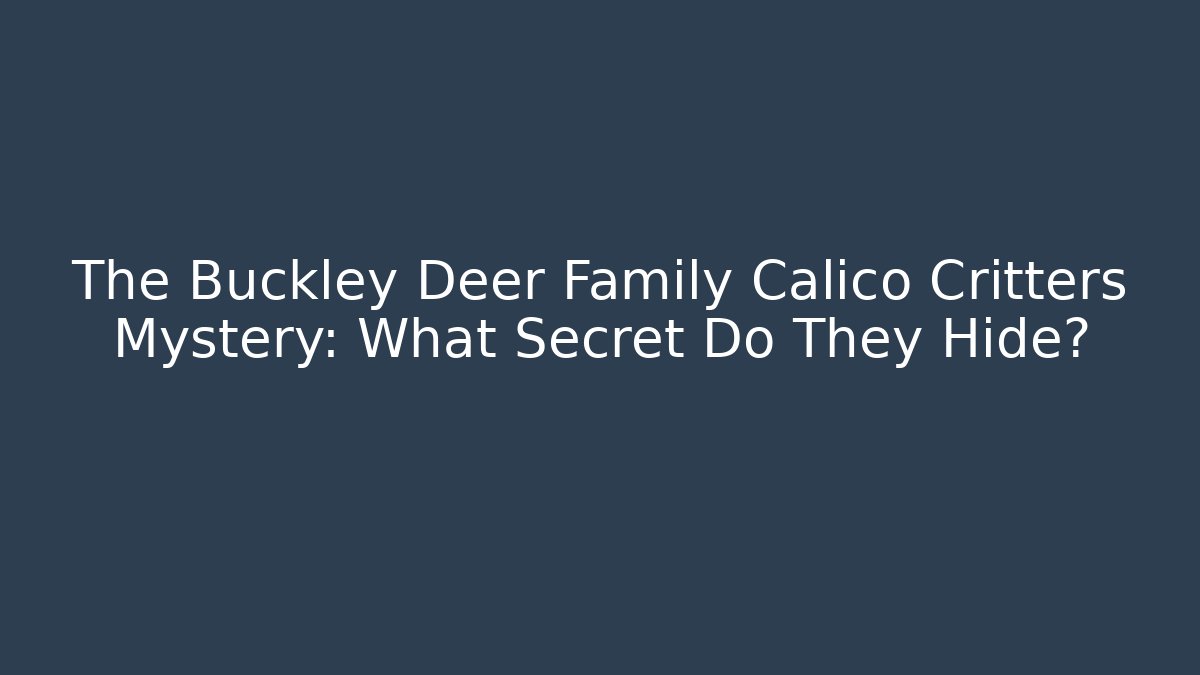 The Buckley Deer Family Calico Critters Mystery: What Secret Do They Hide?