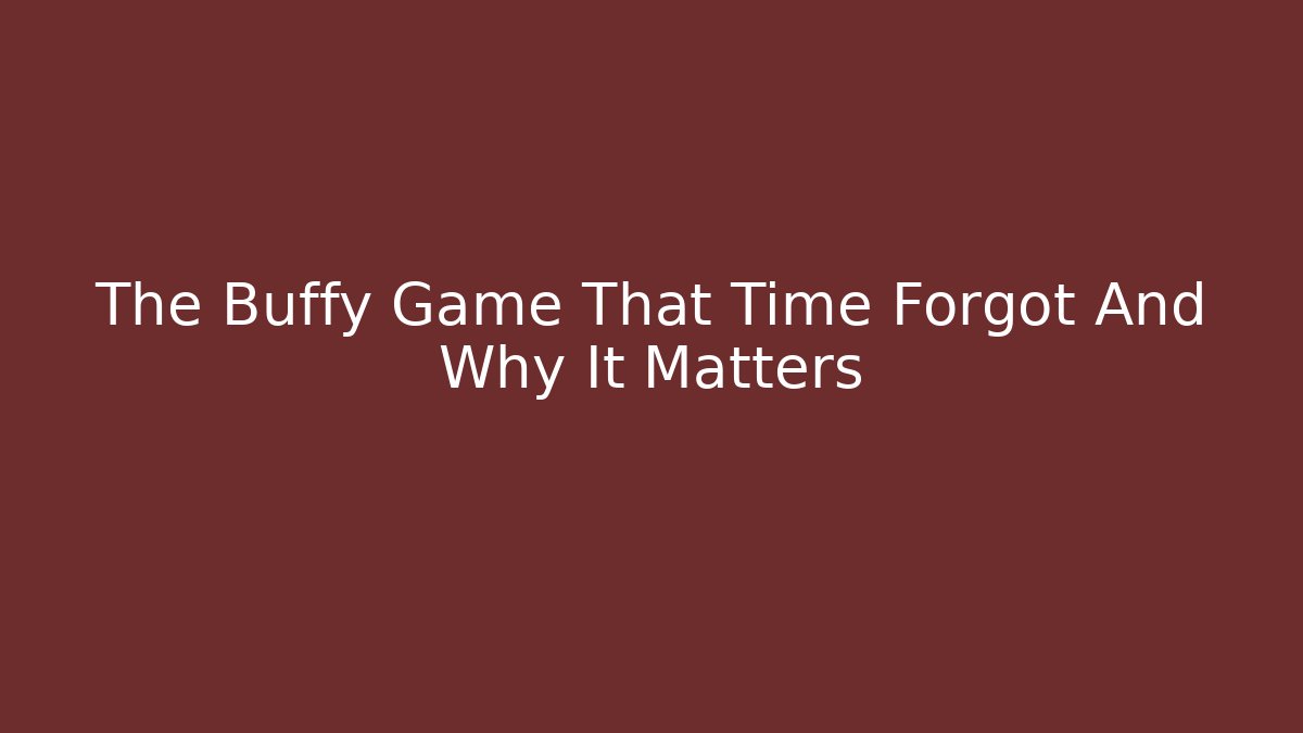The Buffy Game That Time Forgot And Why It Matters