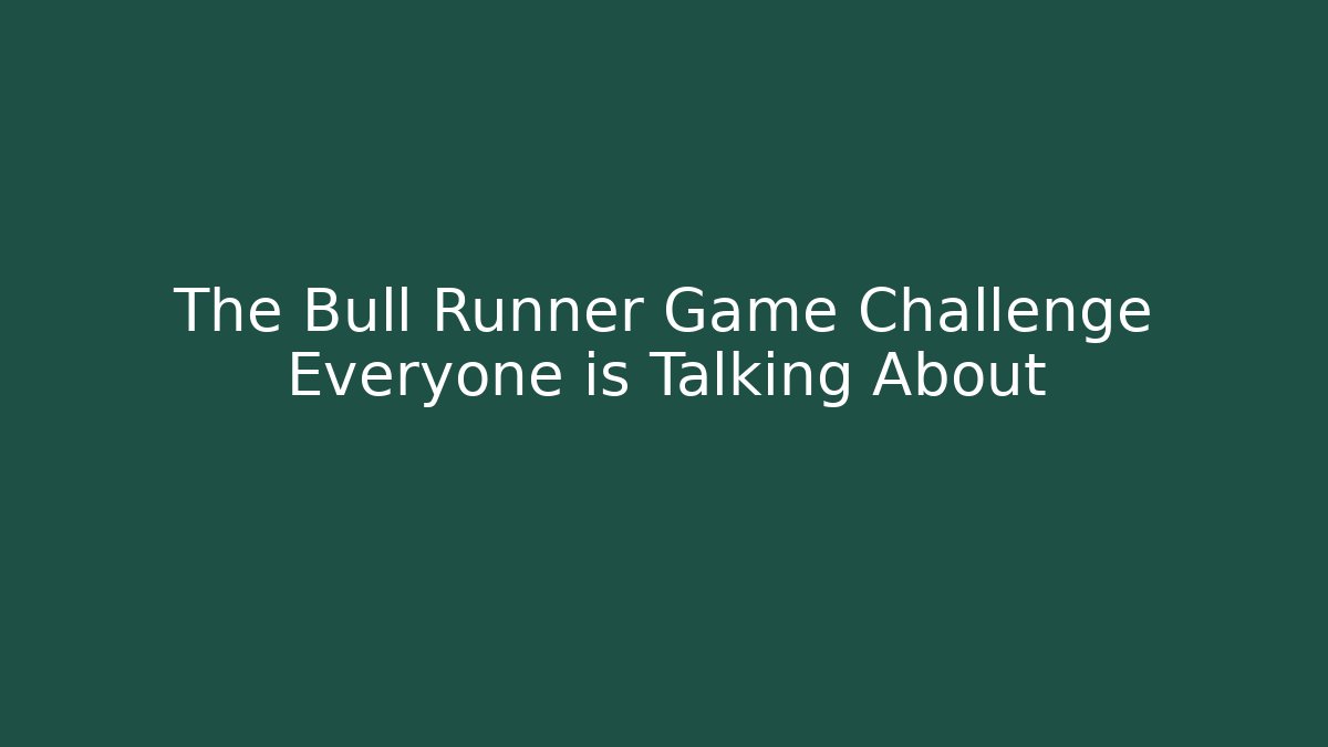 The Bull Runner Game Challenge Everyone is Talking About