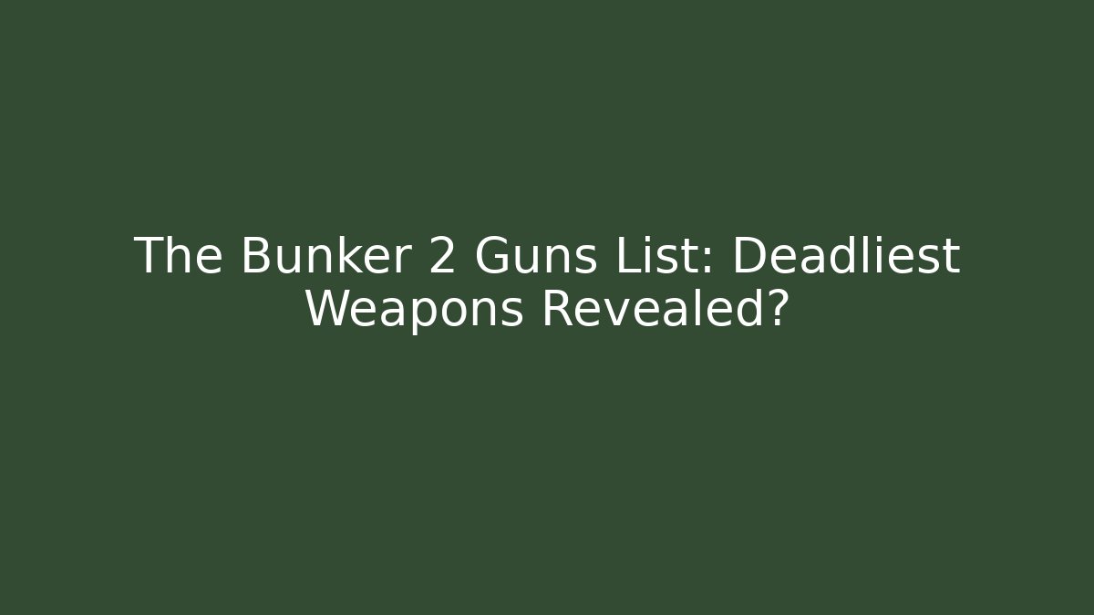 The Bunker 2 Guns List: Deadliest Weapons Revealed?