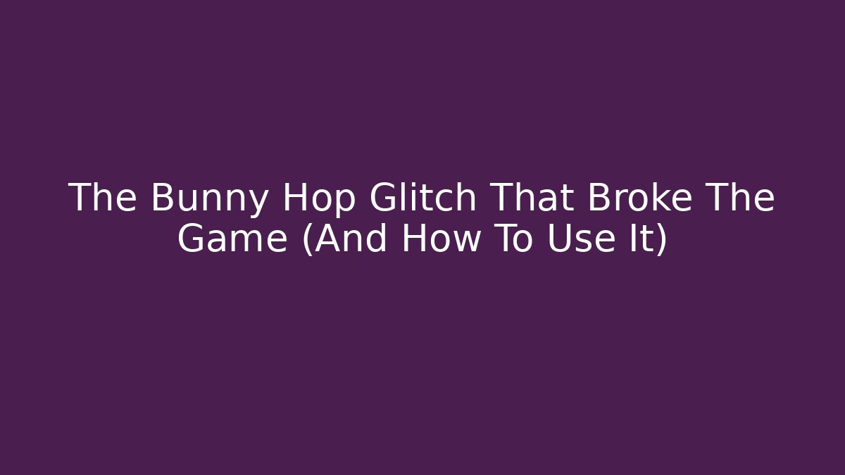 The Bunny Hop Glitch That Broke The Game (And How To Use It)