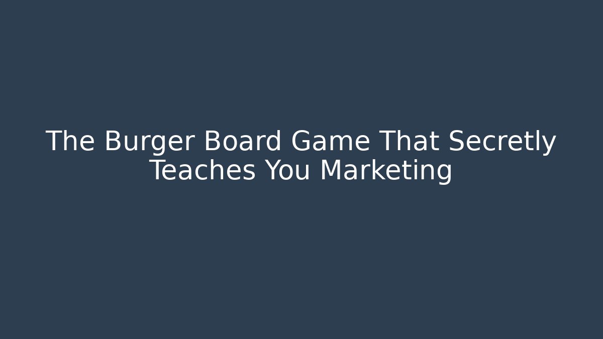 The Burger Board Game That Secretly Teaches You Marketing