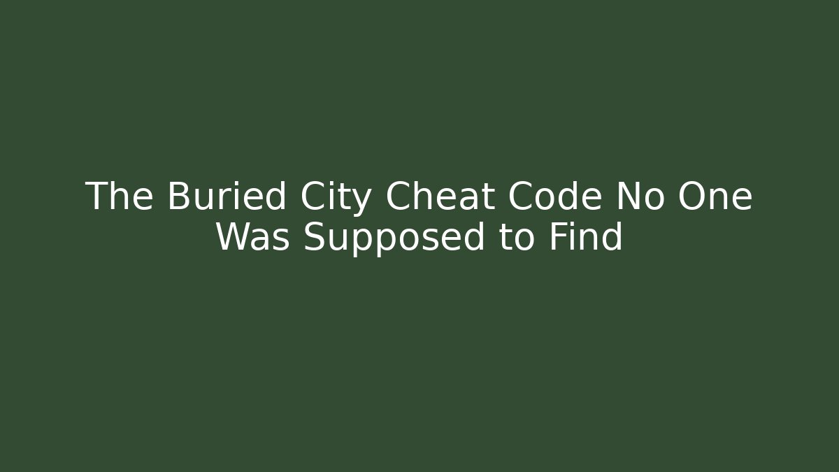 The Buried City Cheat Code No One Was Supposed to Find