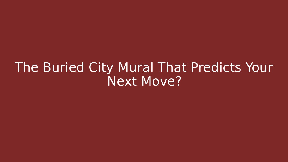 The Buried City Mural That Predicts Your Next Move?