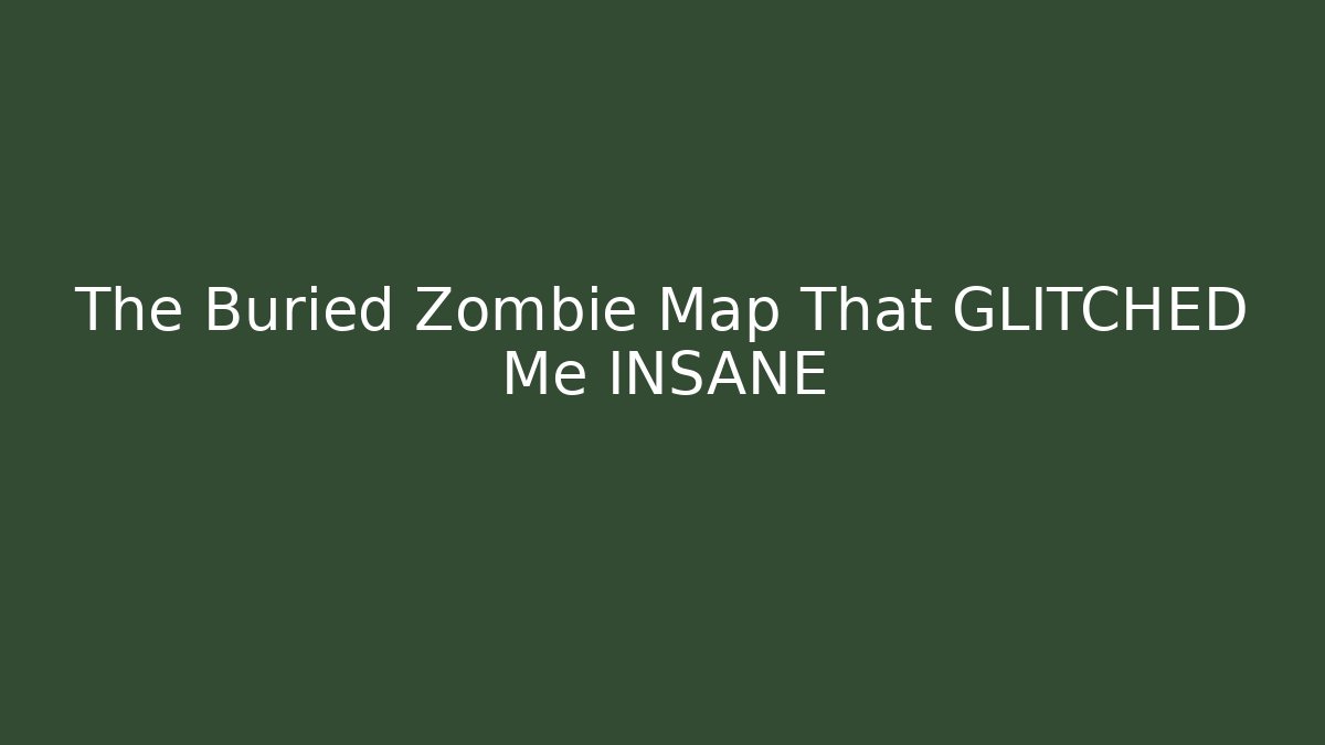 The Buried Zombie Map That GLITCHED Me INSANE