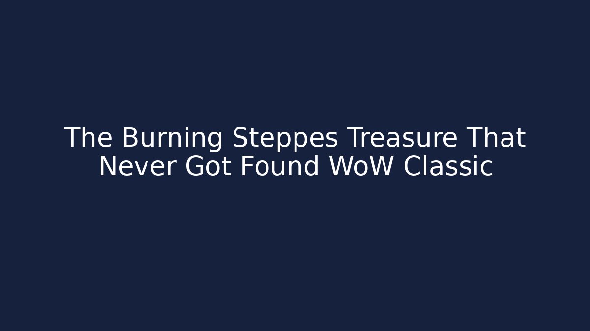 The Burning Steppes Treasure That Never Got Found WoW Classic