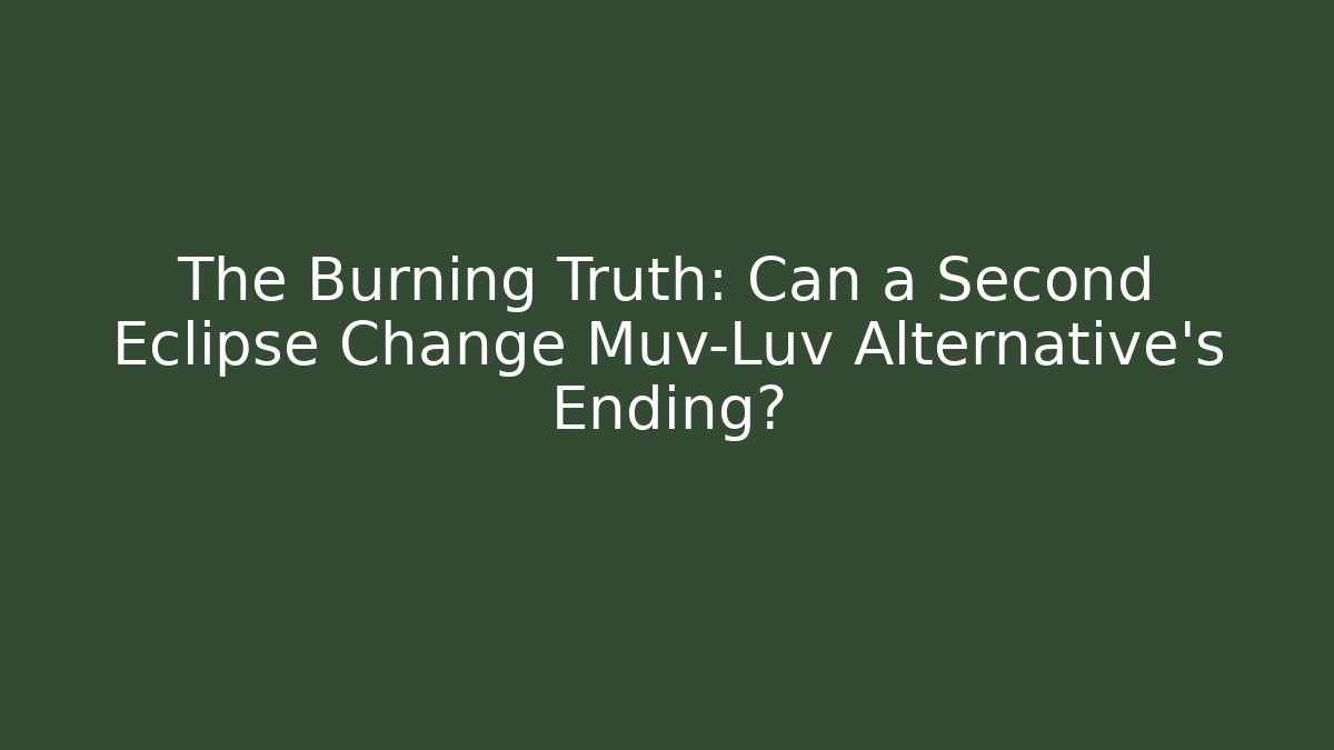 The Burning Truth: Can a Second Eclipse Change Muv-Luv Alternative's Ending? - Critter Realm