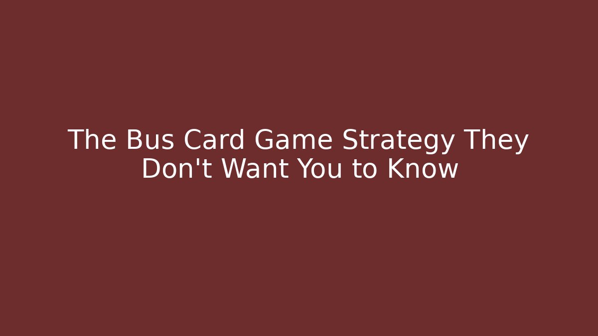 The Bus Card Game Strategy They Don't Want You to Know