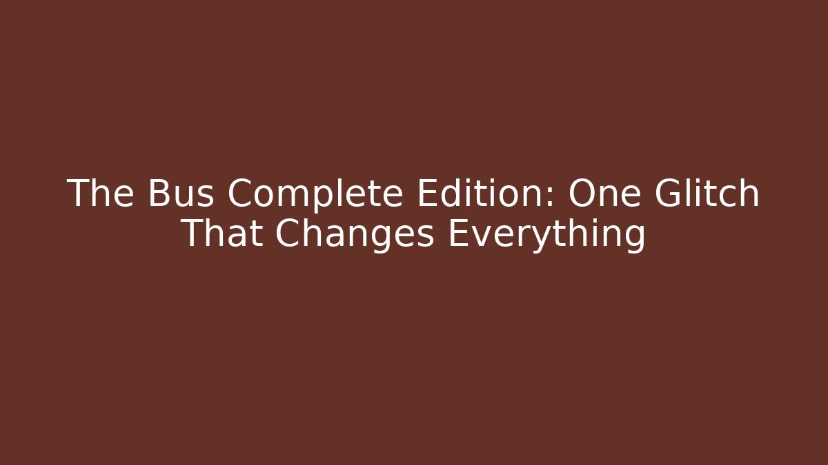 The Bus Complete Edition: One Glitch That Changes Everything - Critter Realm