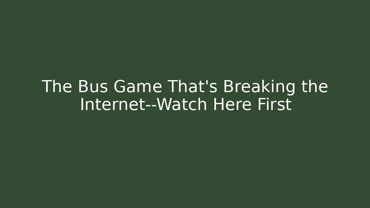 The Bus Game That’s Breaking the Internet—Watch Here First
