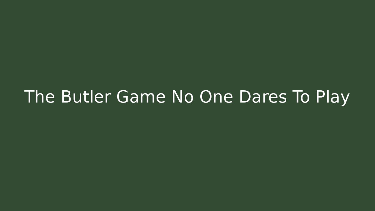 The Butler Game No One Dares To Play