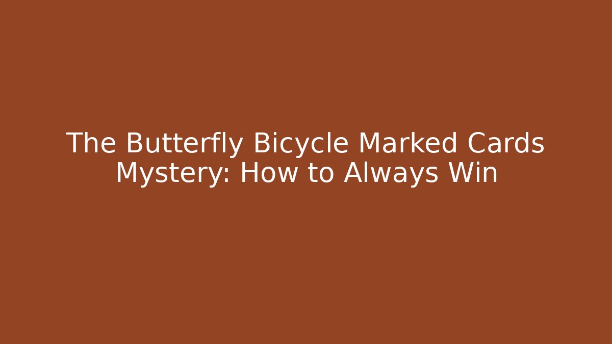 The Butterfly Bicycle Marked Cards Mystery: How to Always Win