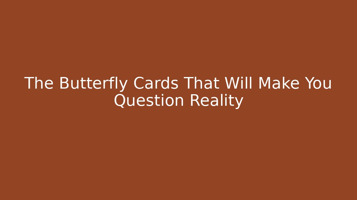 The Butterfly Cards That Will Make You Question Reality