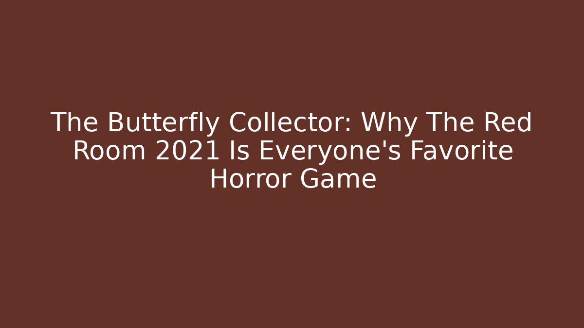 The Butterfly Collector: Why The Red Room 2021 Is Everyone's Favorite Horror Game