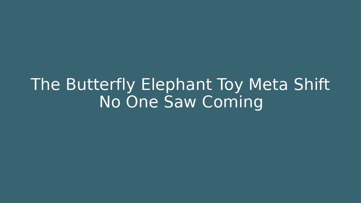 The Butterfly Elephant Toy Meta Shift No One Saw Coming