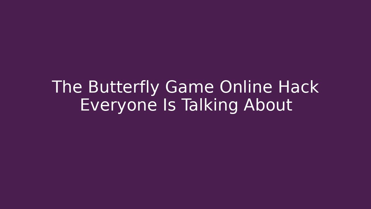 The Butterfly Game Online Hack Everyone Is Talking About