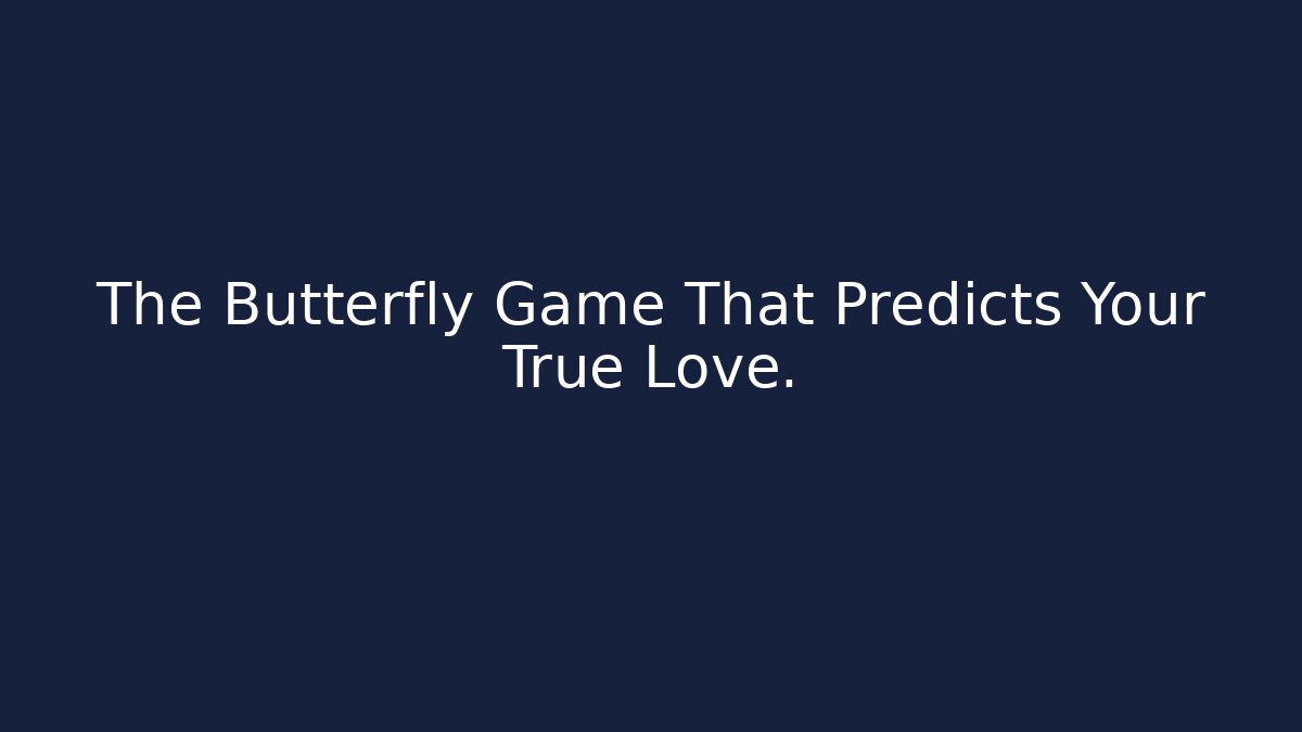 The Butterfly Game That Predicts Your True Love.
