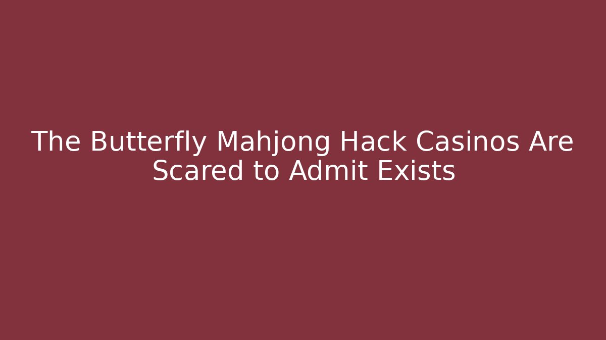 The Butterfly Mahjong Hack Casinos Are Scared to Admit Exists