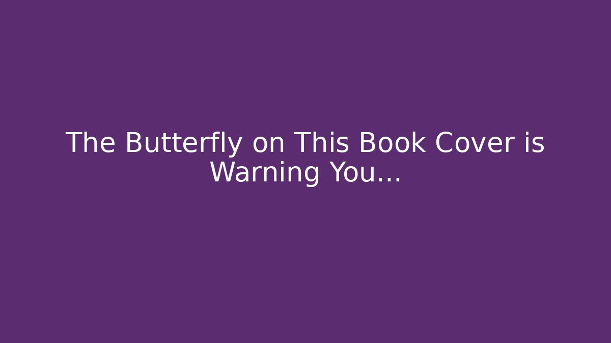 The Butterfly on This Book Cover is Warning You...