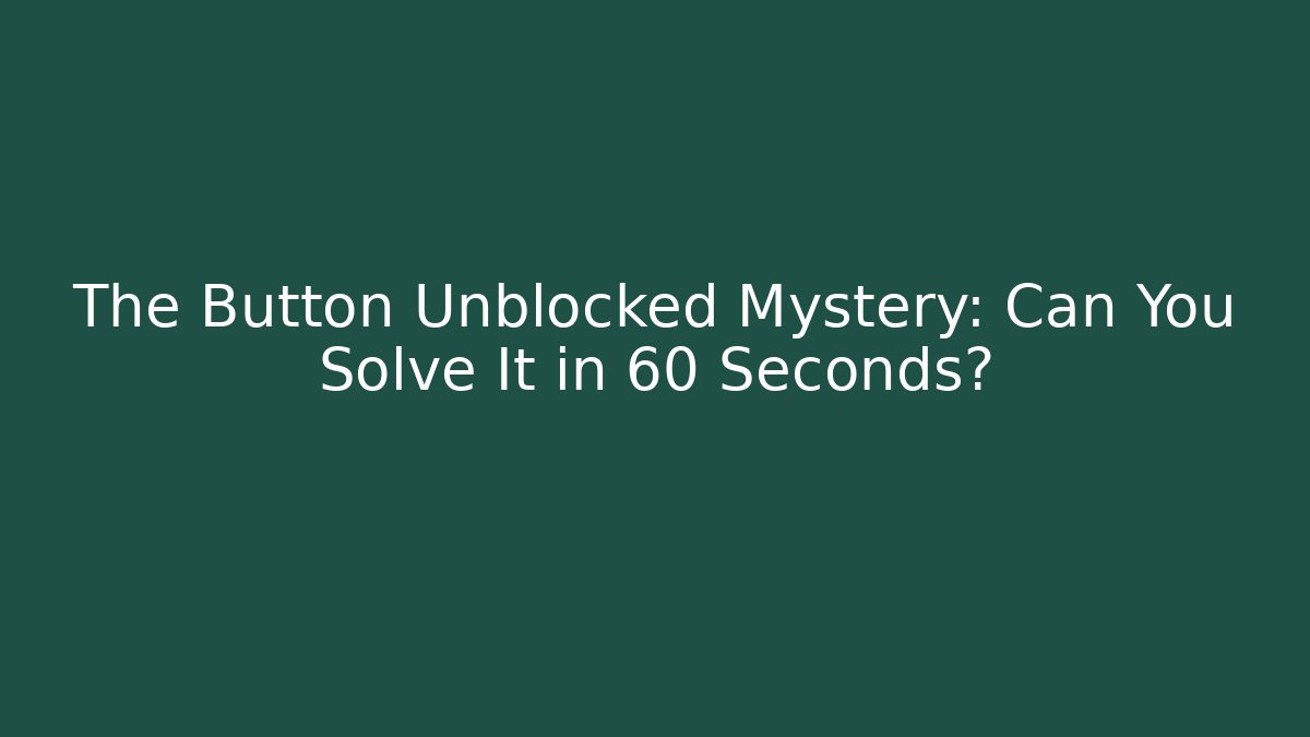The Button Unblocked Mystery: Can You Solve It in 60 Seconds? - Critter Realm