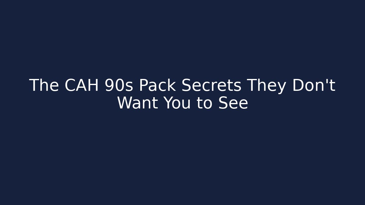The CAH 90s Pack Secrets They Don't Want You to See