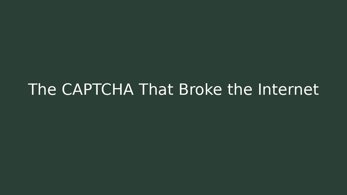 The CAPTCHA That Broke the Internet