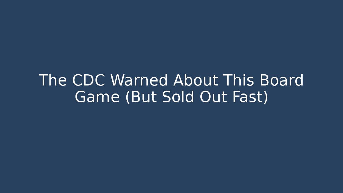 The CDC Warned About This Board Game (But Sold Out Fast)