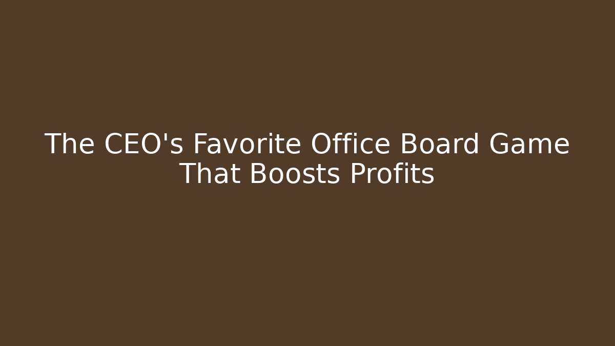 The CEO’s Favorite Office Board Game That Boosts Profits