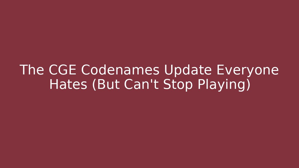 The CGE Codenames Update Everyone Hates (But Can't Stop Playing)