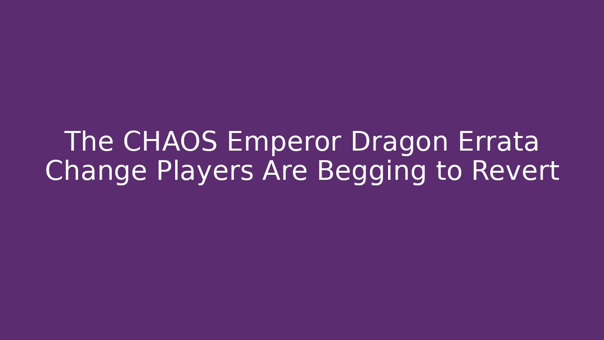 The CHAOS Emperor Dragon Errata Change Players Are Begging to Revert