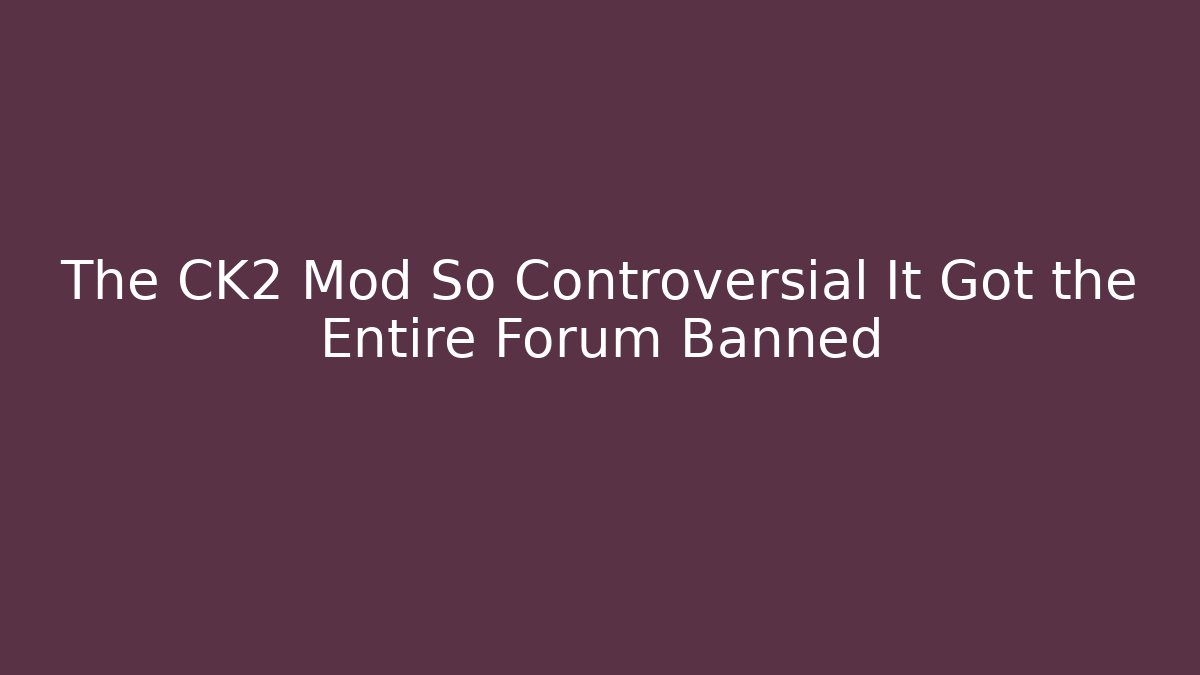 The CK2 Mod So Controversial It Got the Entire Forum Banned