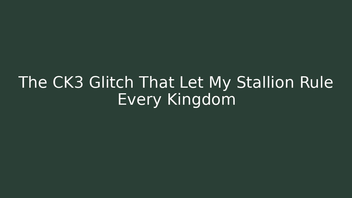 The CK3 Glitch That Let My Stallion Rule Every Kingdom