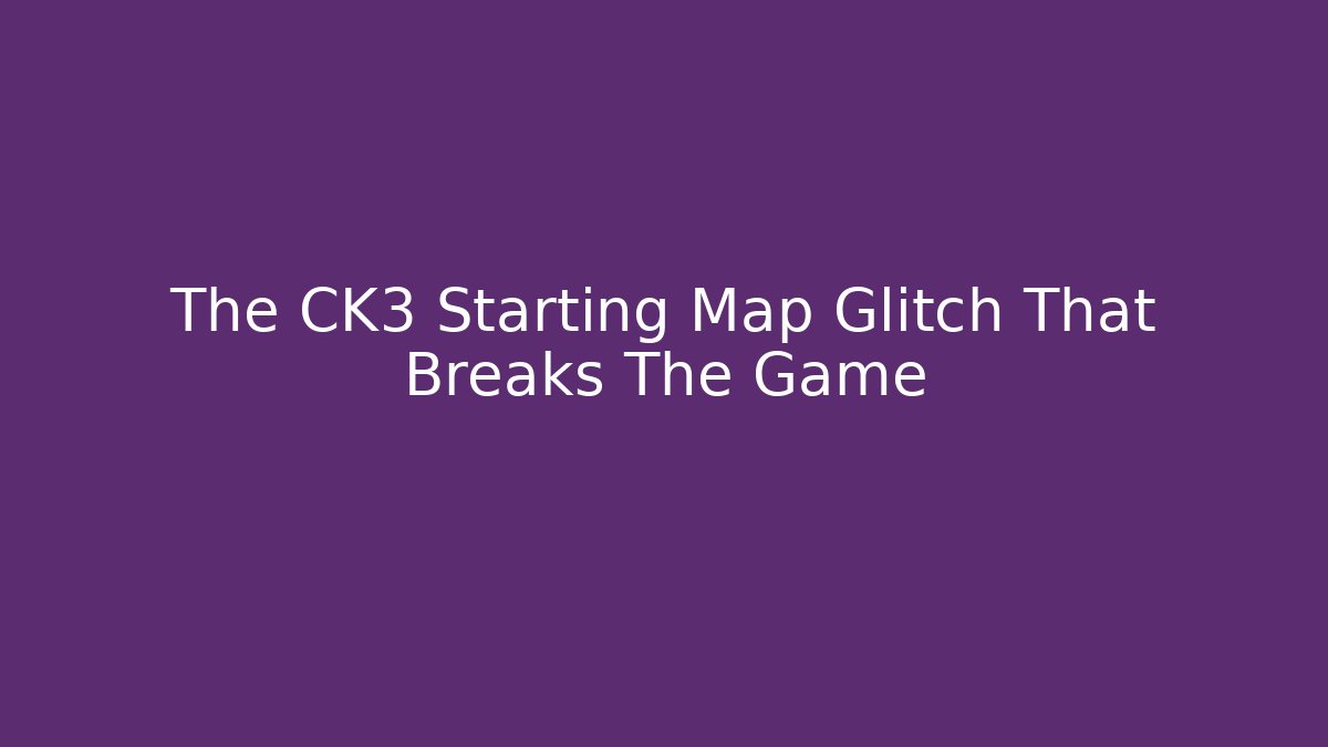 The CK3 Starting Map Glitch That Breaks The Game - Critter Realm