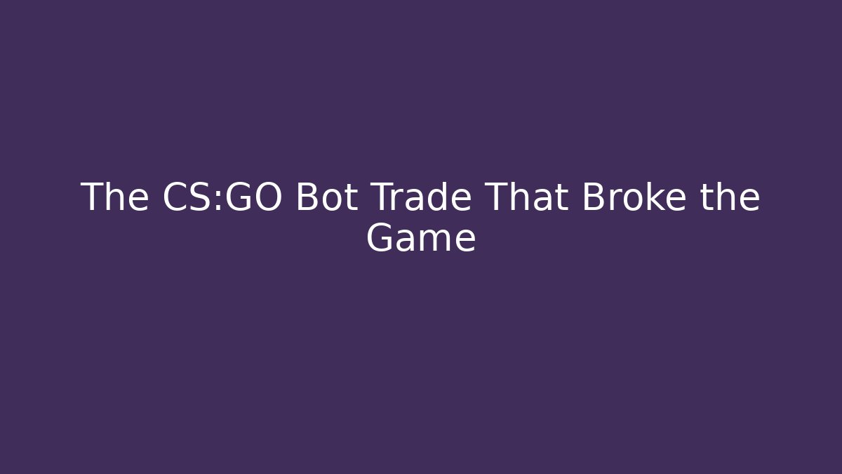 The CS:GO Bot Trade That Broke the Game - Critter Realm