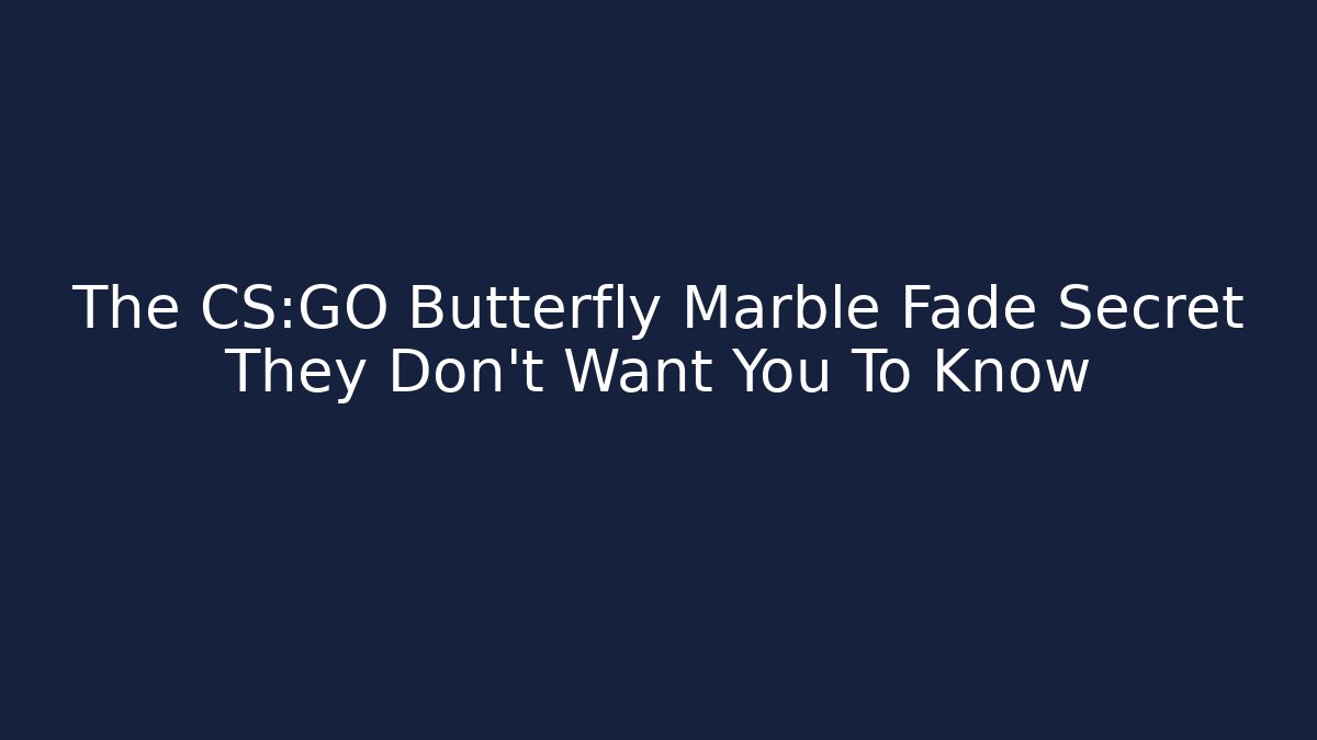 The CS:GO Butterfly Marble Fade Secret They Don't Want You To Know
