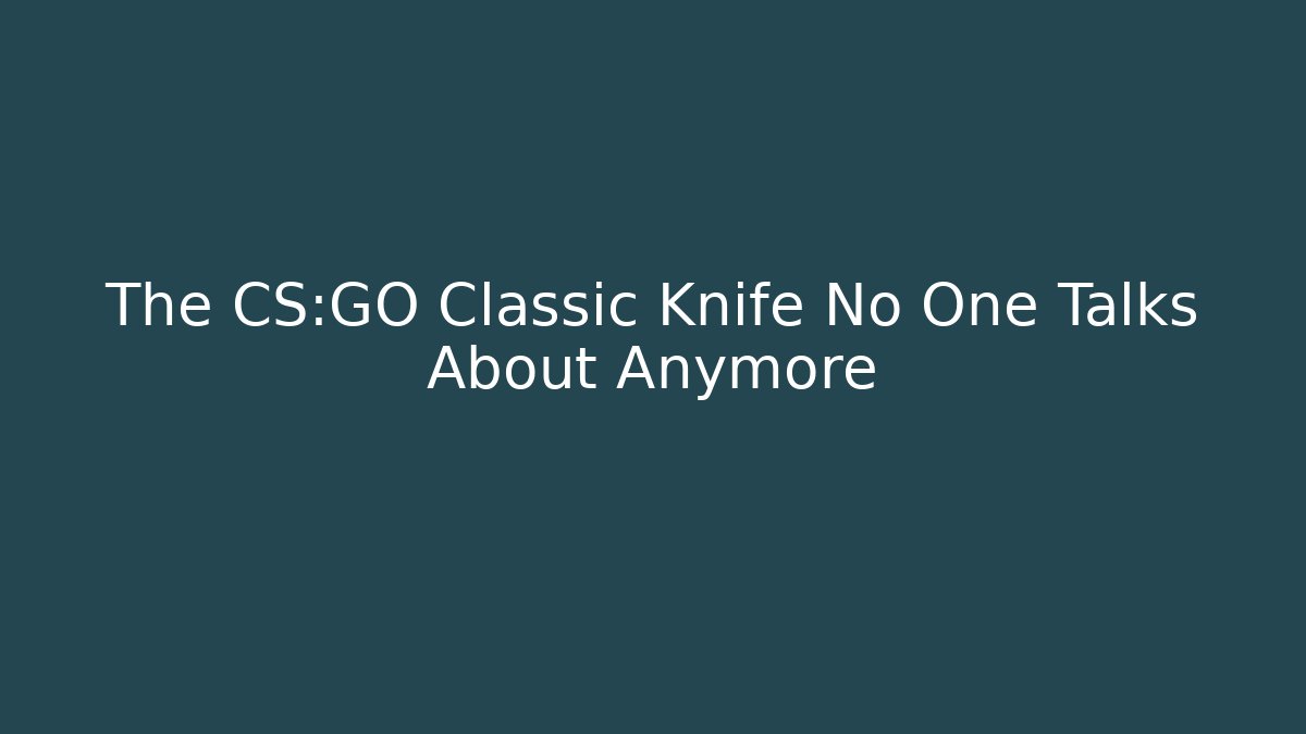 The CS:GO Classic Knife No One Talks About Anymore