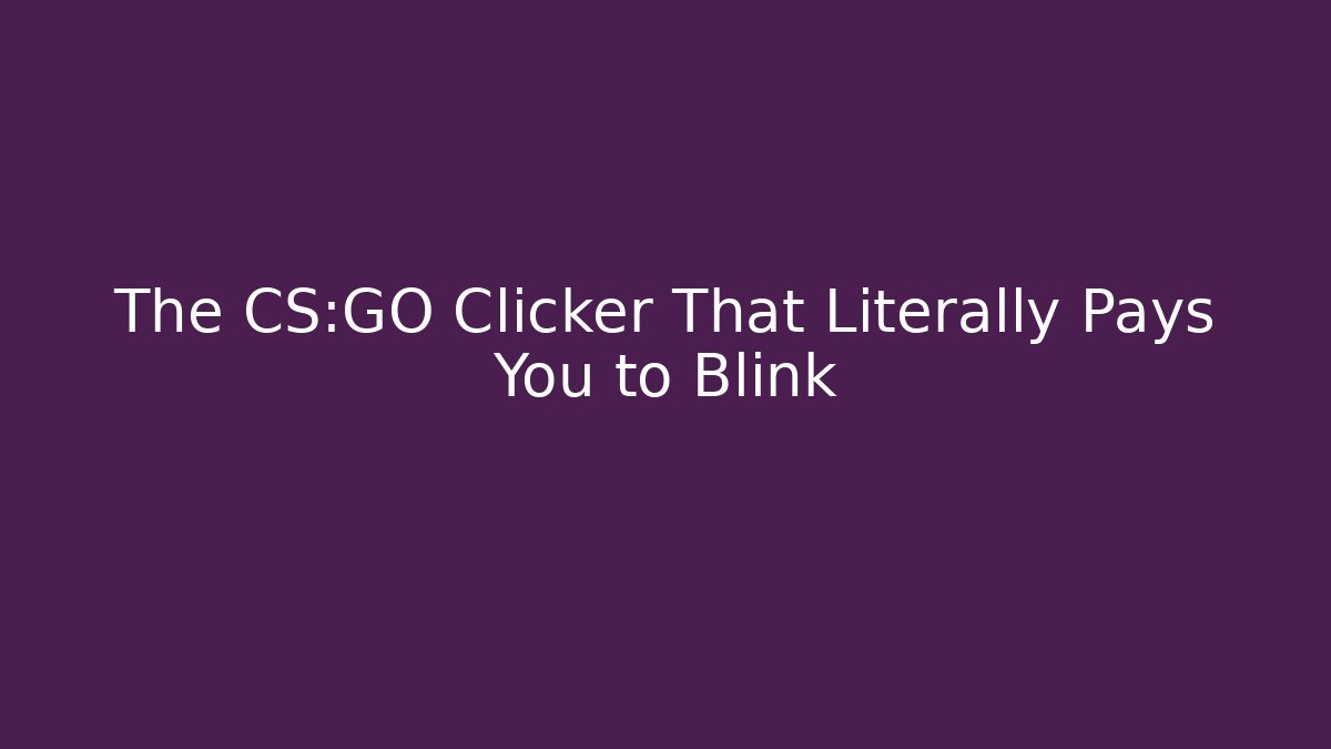 The CS:GO Clicker That Literally Pays You to Blink