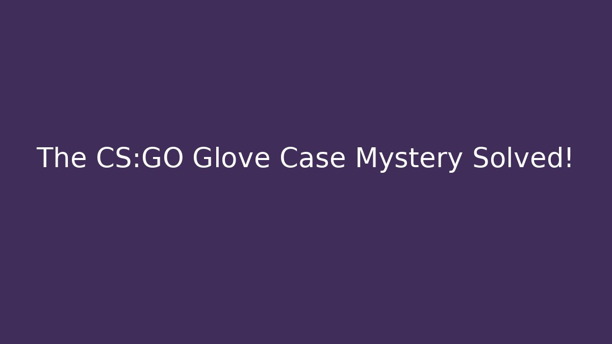 The CS:GO Glove Case Mystery Solved!