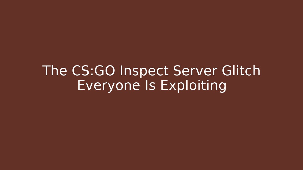 The CS:GO Inspect Server Glitch Everyone Is Exploiting - Critter Realm