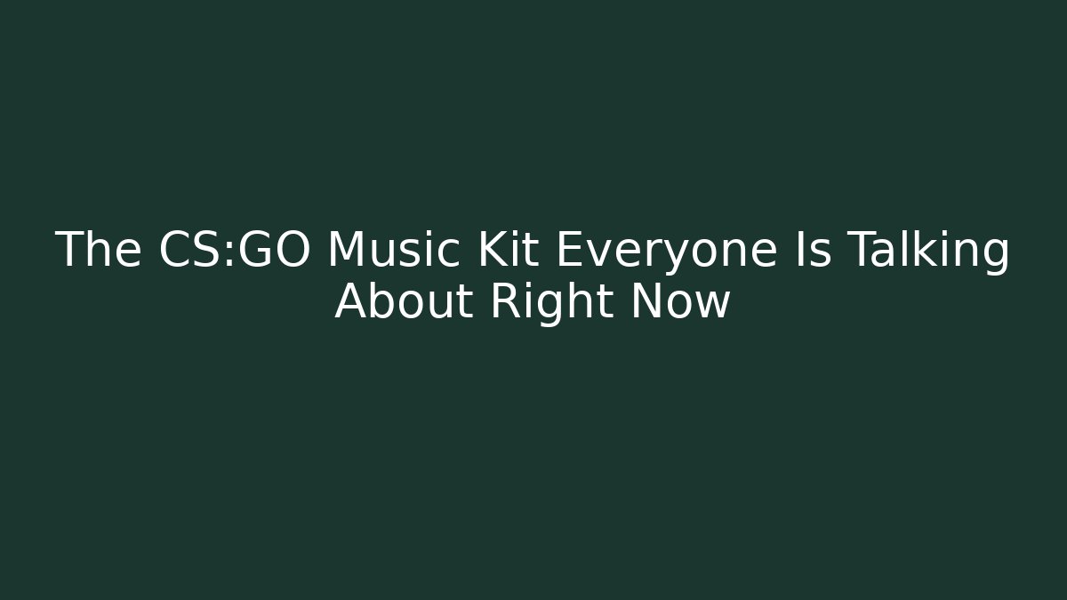 The CS:GO Music Kit Everyone Is Talking About Right Now - Critter Realm