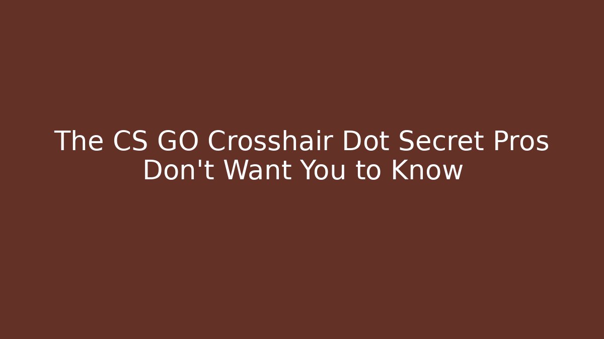 The CS GO Crosshair Dot Secret Pros Don't Want You to Know