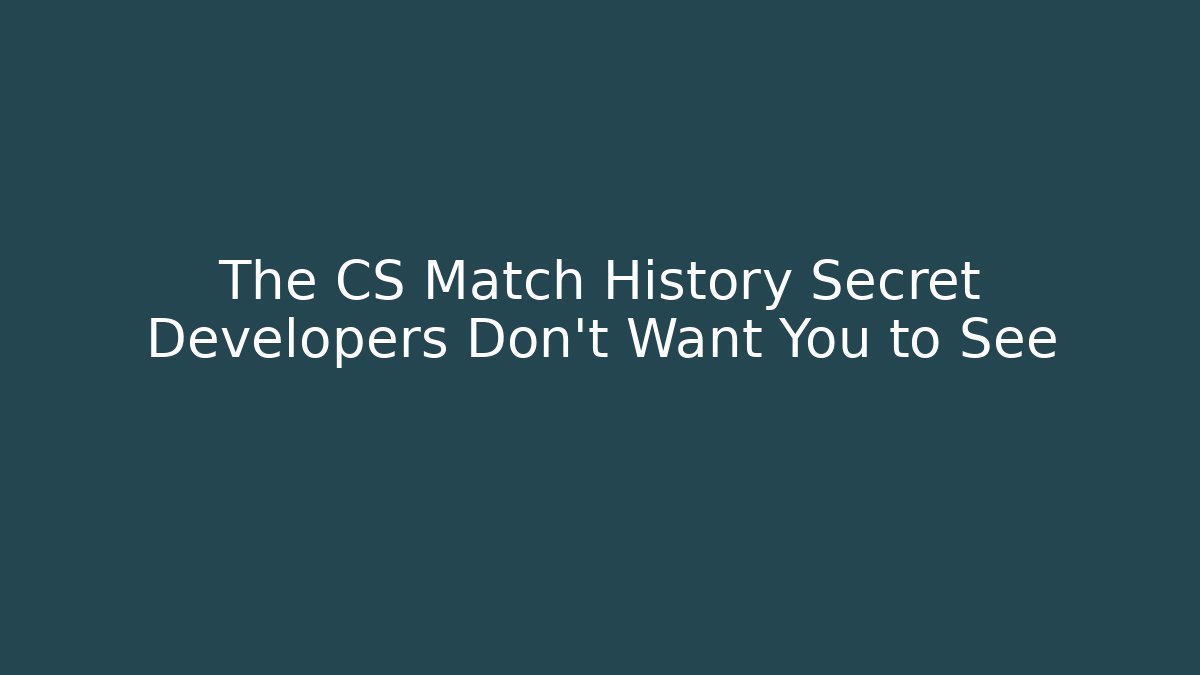 The CS Match History Secret Developers Don't Want You to See