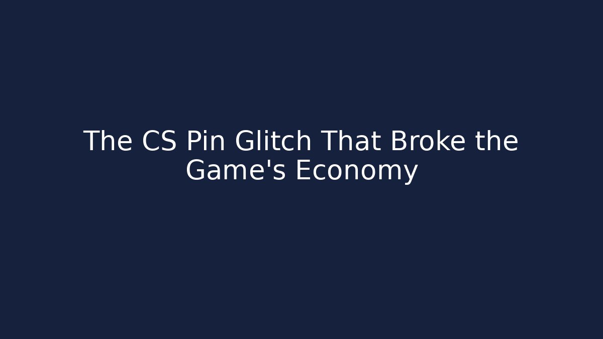 The CS Pin Glitch That Broke the Game’s Economy