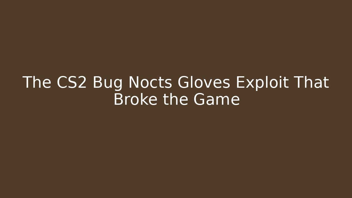The CS2 Bug Nocts Gloves Exploit That Broke the Game