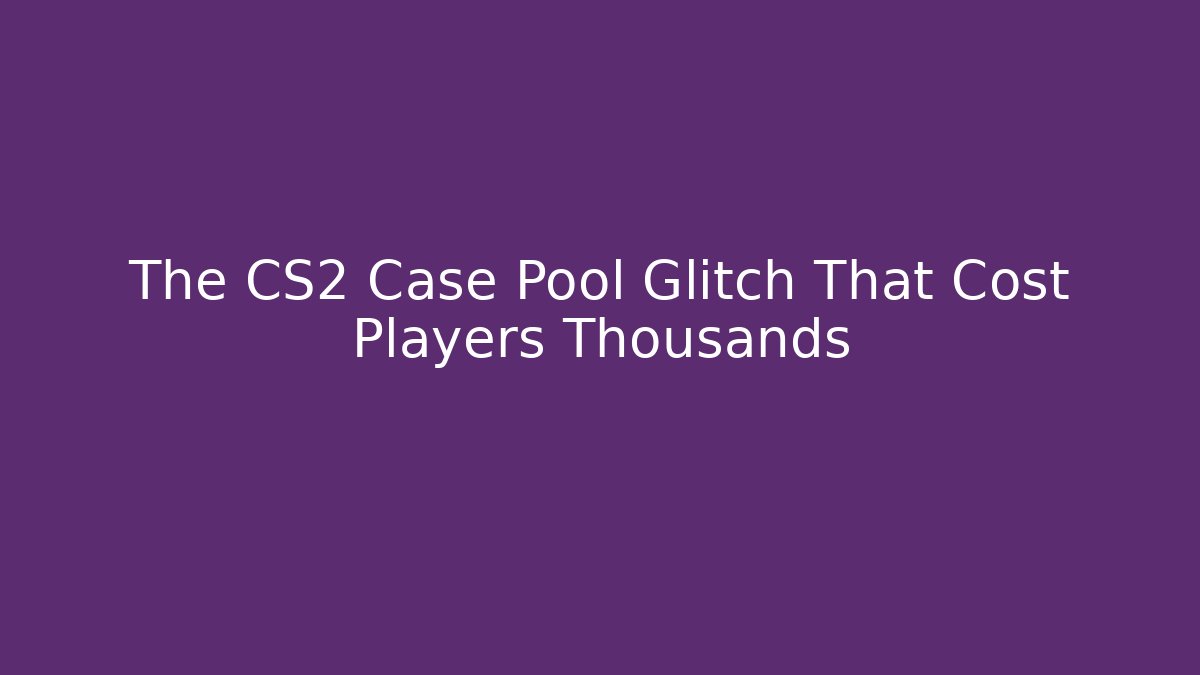 The CS2 Case Pool Glitch That Cost Players Thousands