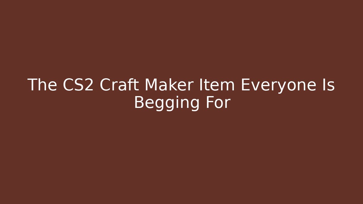 The CS2 Craft Maker Item Everyone Is Begging For - Critter Realm