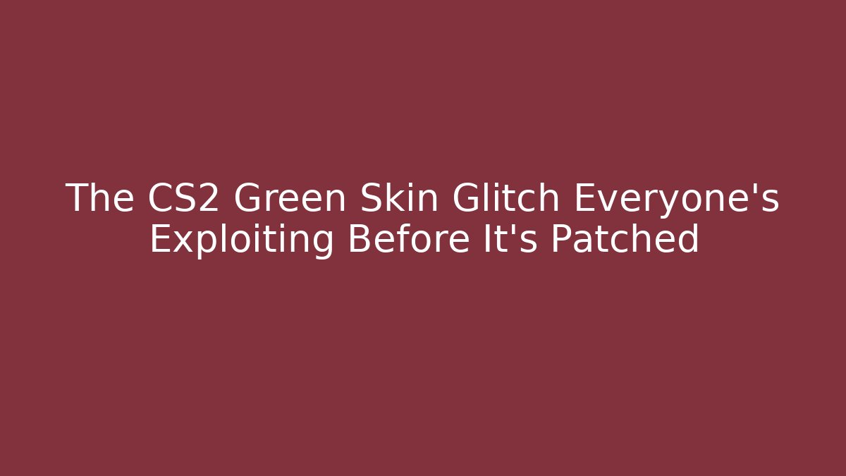 The CS2 Green Skin Glitch Everyone's Exploiting Before It's Patched