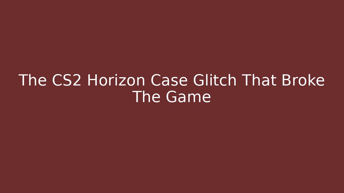 The CS2 Horizon Case Glitch That Broke The Game