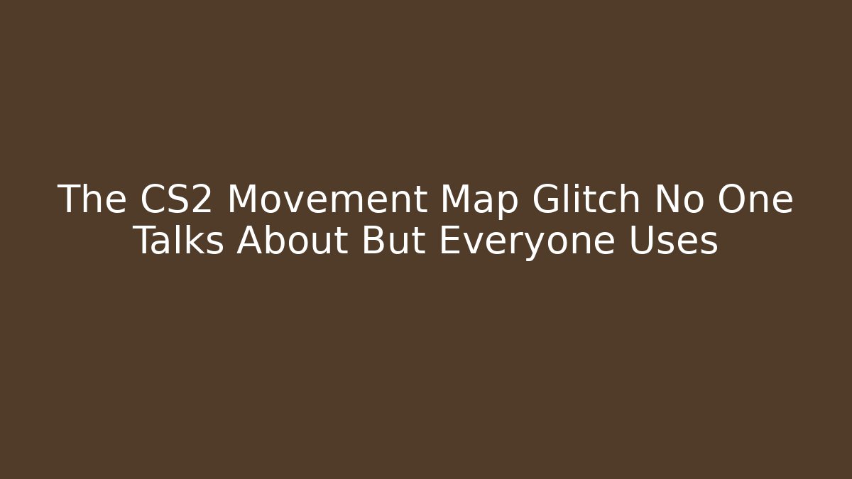 The CS2 Movement Map Glitch No One Talks About But Everyone Uses